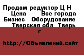 Продам редуктор Ц2Н-500 › Цена ­ 1 - Все города Бизнес » Оборудование   . Тверская обл.,Тверь г.